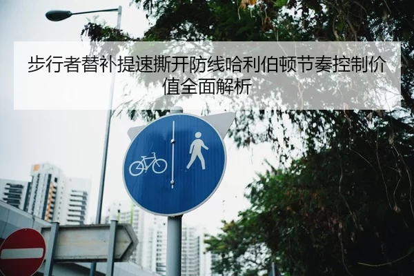 步行者替补提速撕开防线哈利伯顿节奏控制价值全面解析